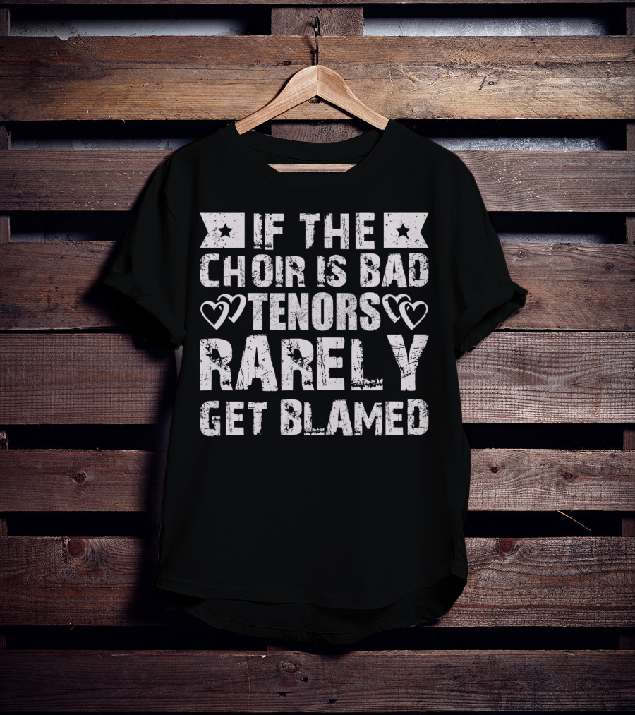 If The Choir Is Bad Tenors Rarely Get Blamed Hearts Stars T-Shirt