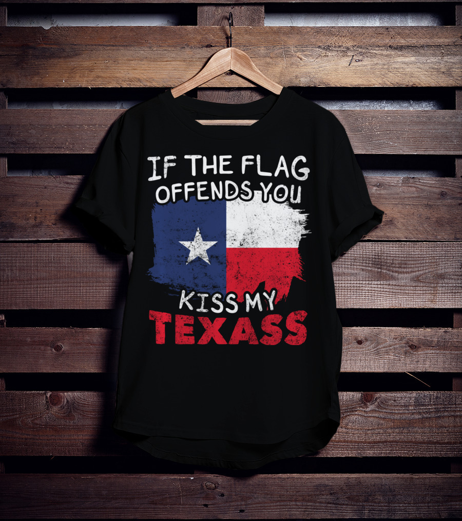 If The Flag Offends You Kiss My Texass Texas Flag Texan T-Shirt