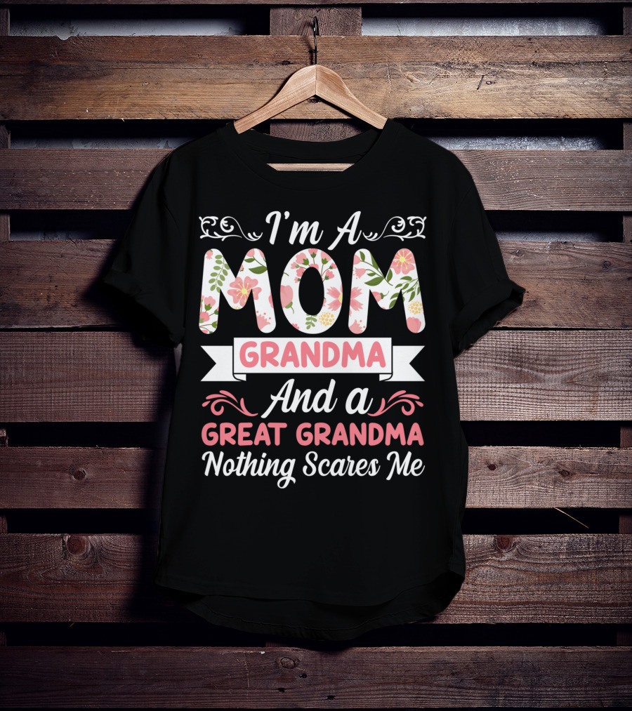 I'm A Mom Grandma And A Great Grandma Nothing Scares Me Floral T-Shirt