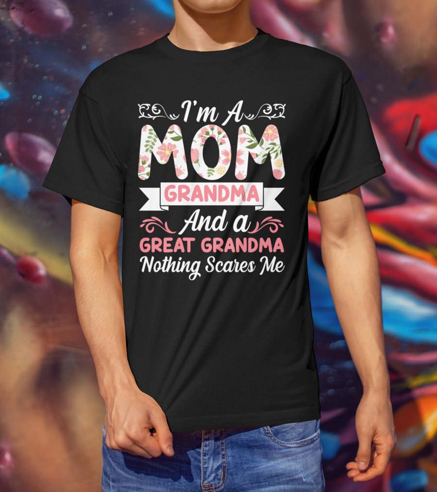 I'm A Mom Grandma And A Great Grandma Nothing Scares Me Floral T-Shirt