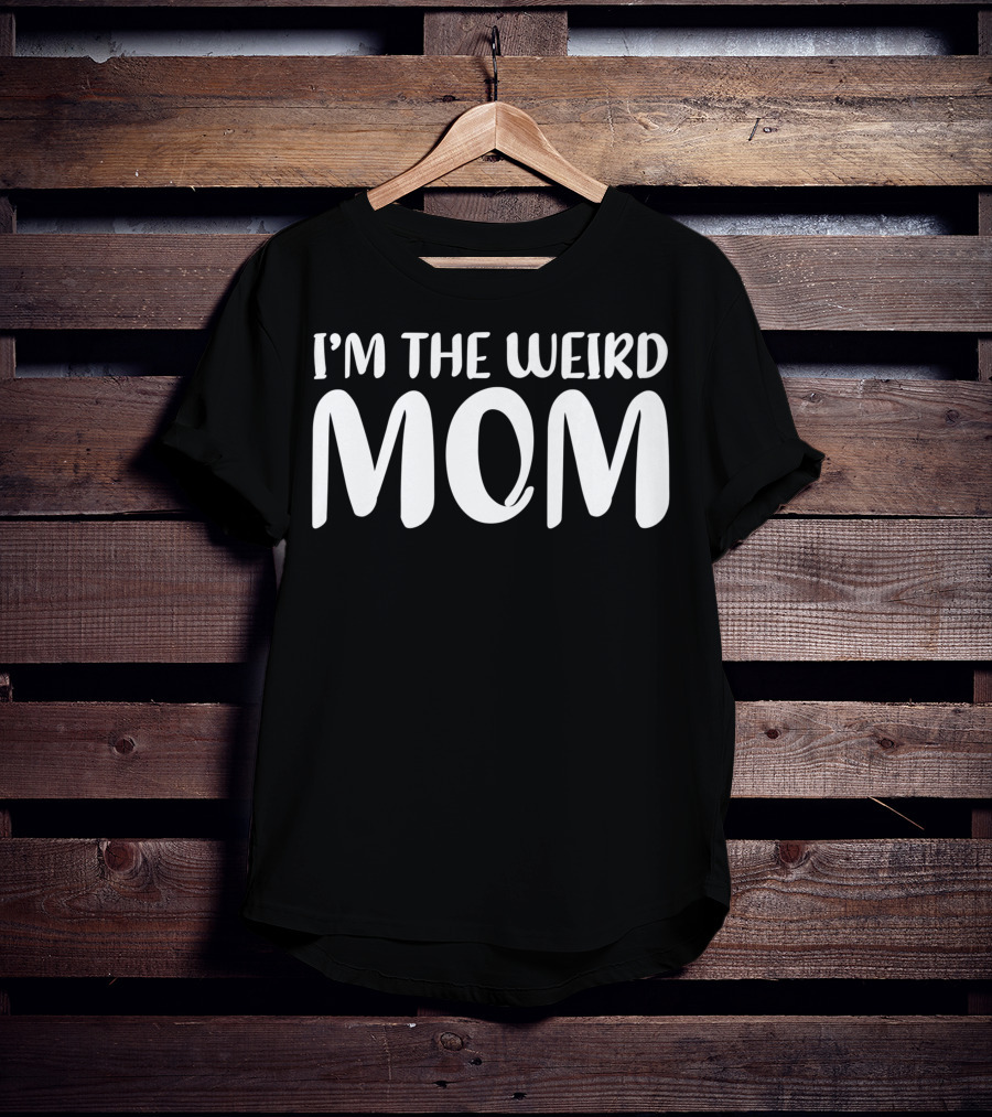 I'm The Weird Mom T-Shirt