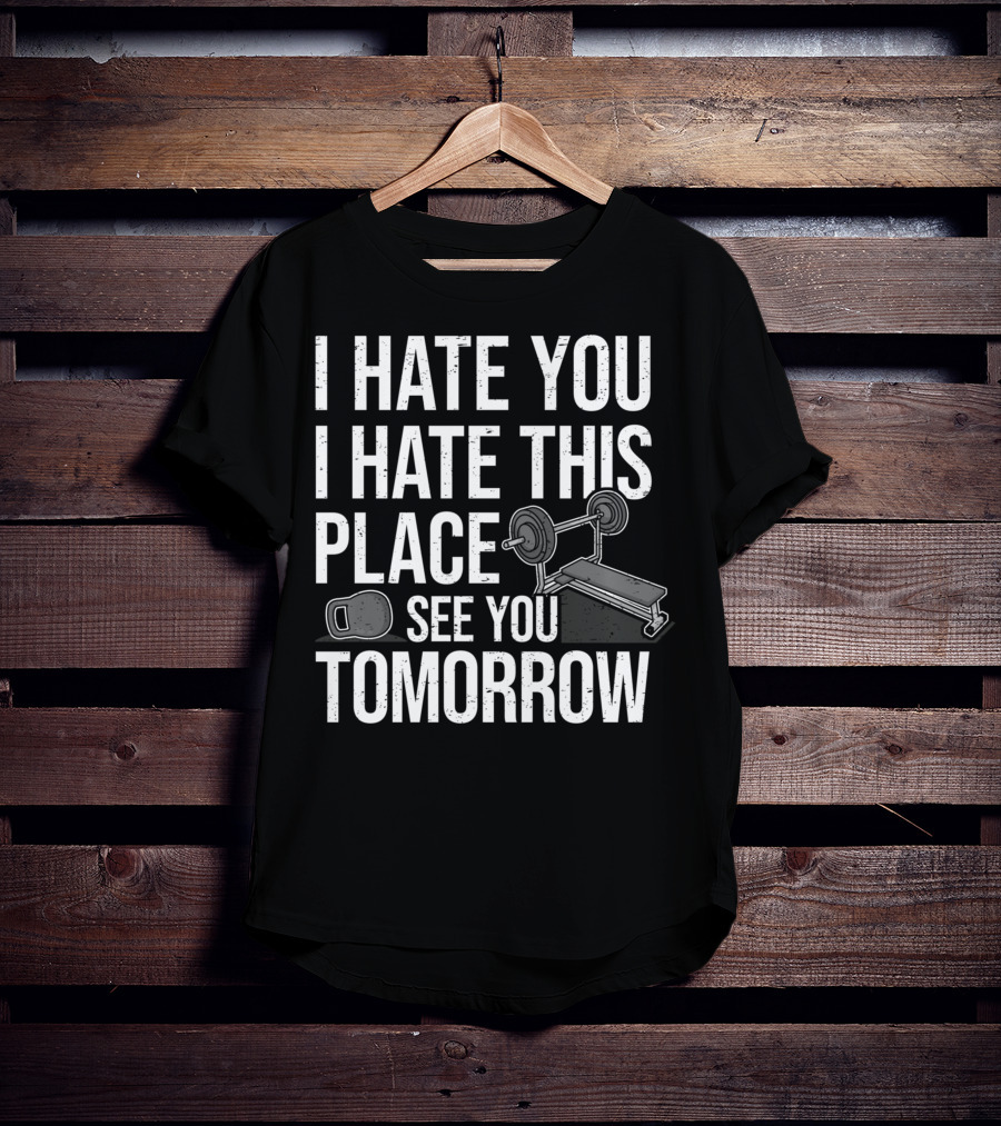 I Hate You I Hate This Place See You Tomorrow Ironic Workout Gym Sarcasm Strength Training Kettlebell T-Shirt