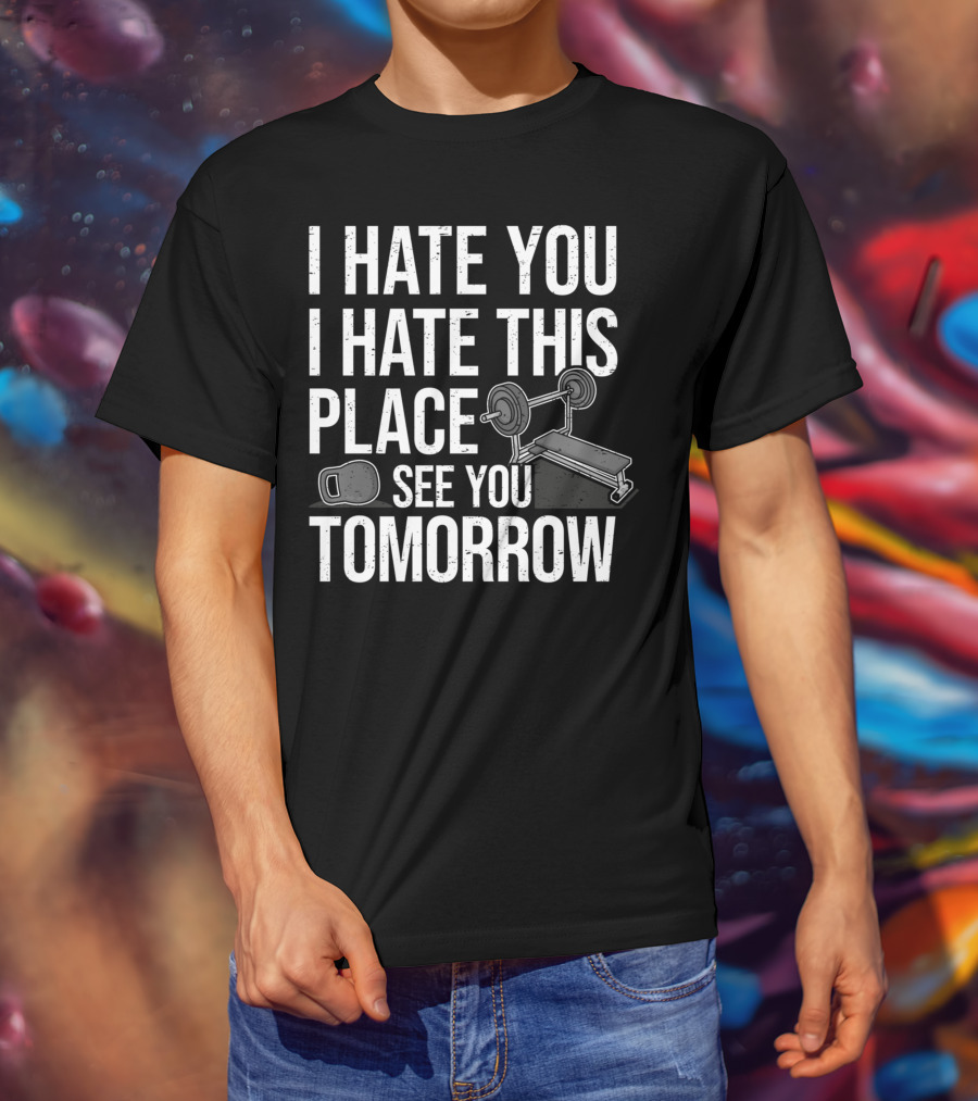 I Hate You I Hate This Place See You Tomorrow Ironic Workout Gym Sarcasm Strength Training Kettlebell T-Shirt