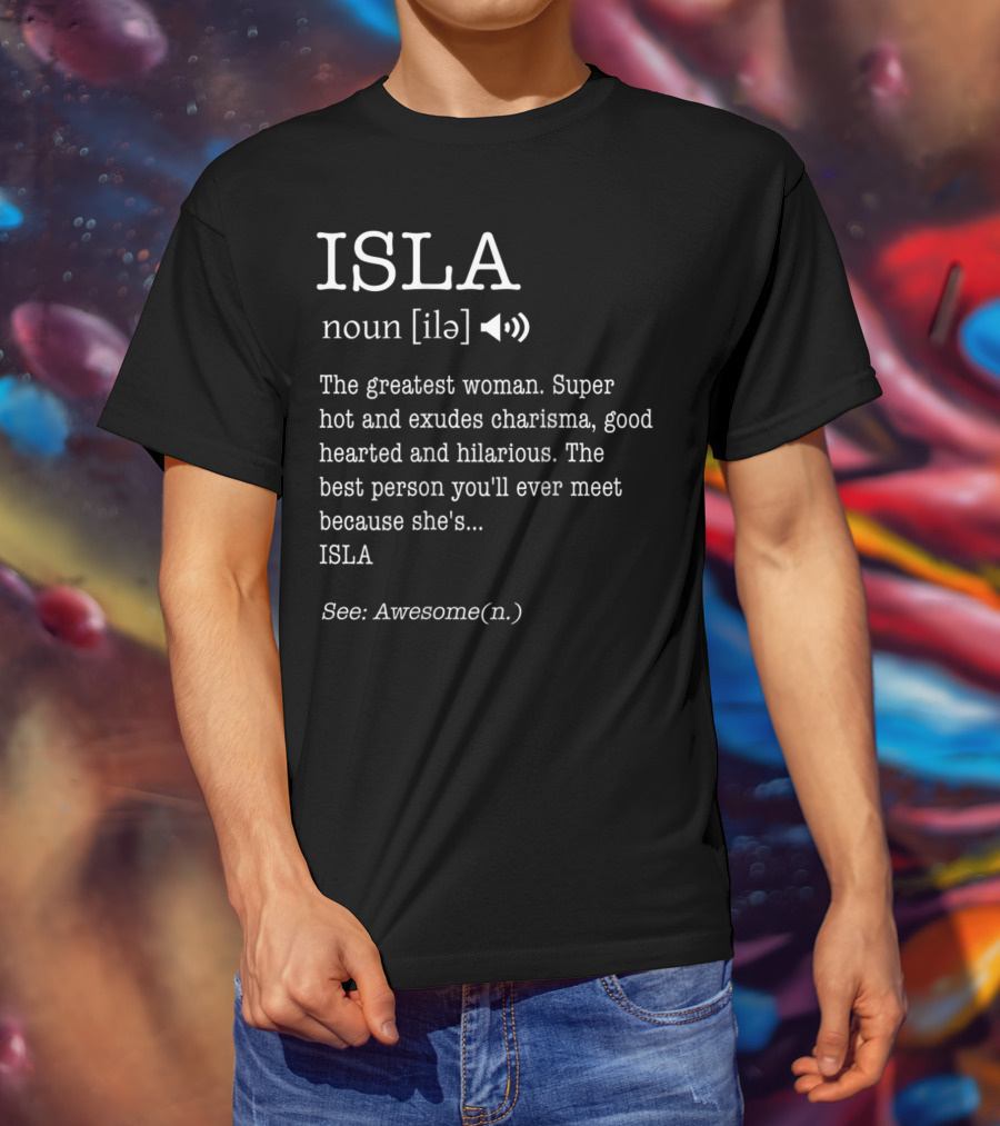 ISLA Definition Noun Ile The Greatest Woman Charisma Good Hearted Hilarious Best Person See Awesome T-Shirt