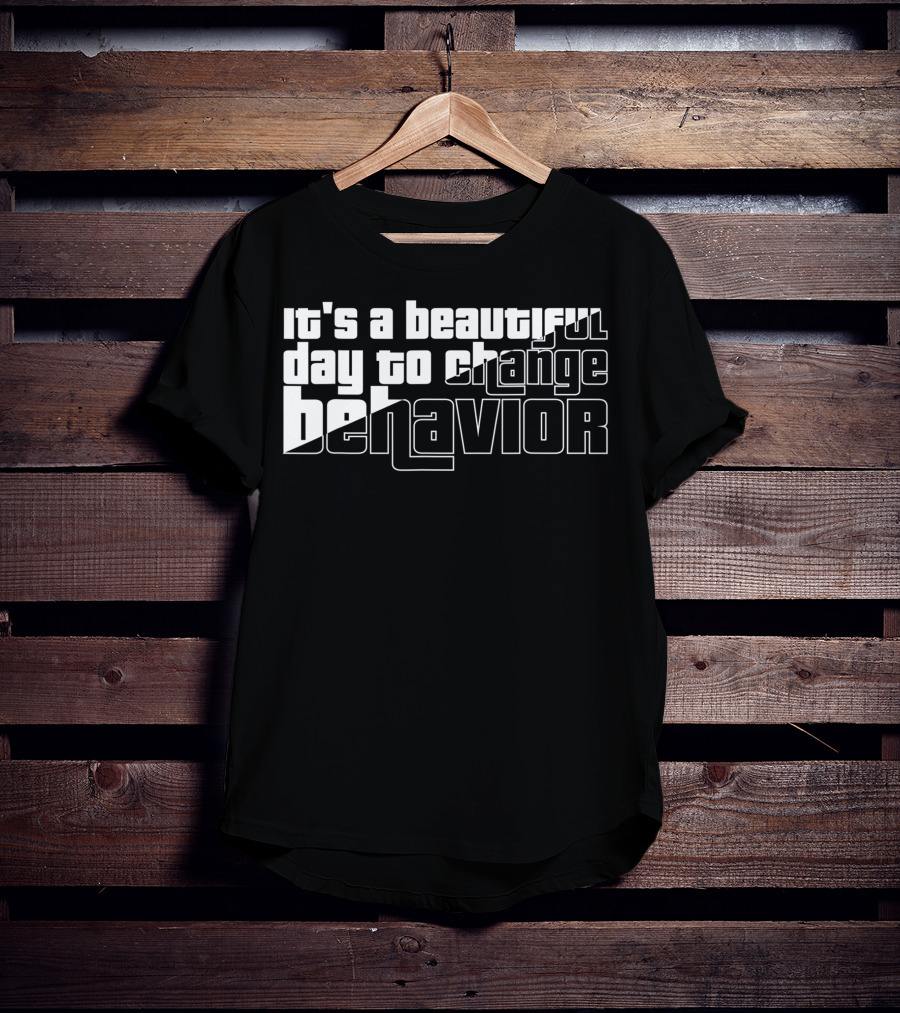 It's A Beautiful Day To Change Behavior T-Shirt