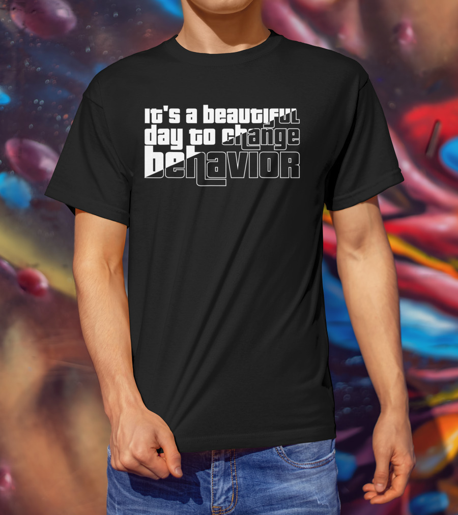 It's A Beautiful Day To Change Behavior T-Shirt