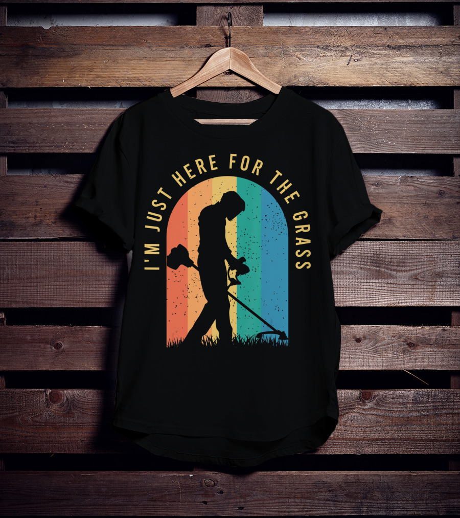 I'm Just Here For The Grass Landscaper Clothing For A Lover Of Landscaping T-Shirt