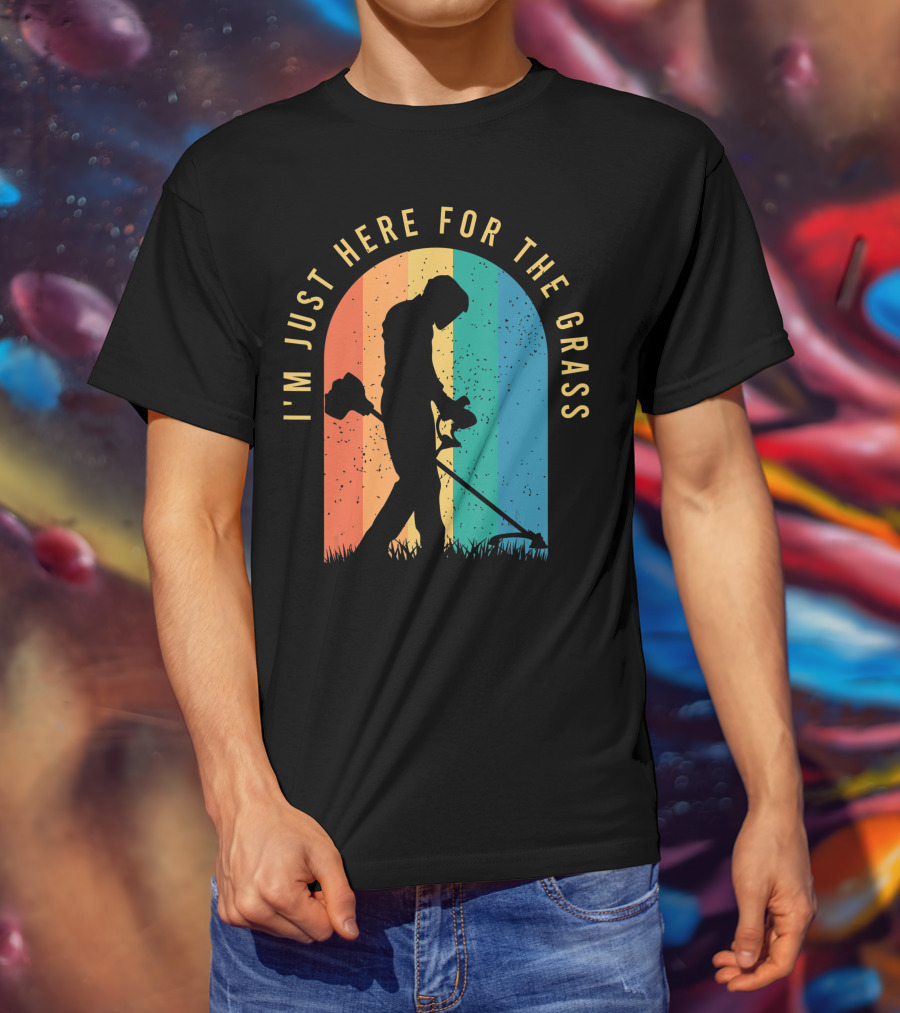 I'm Just Here For The Grass Landscaper Clothing For A Lover Of Landscaping T-Shirt