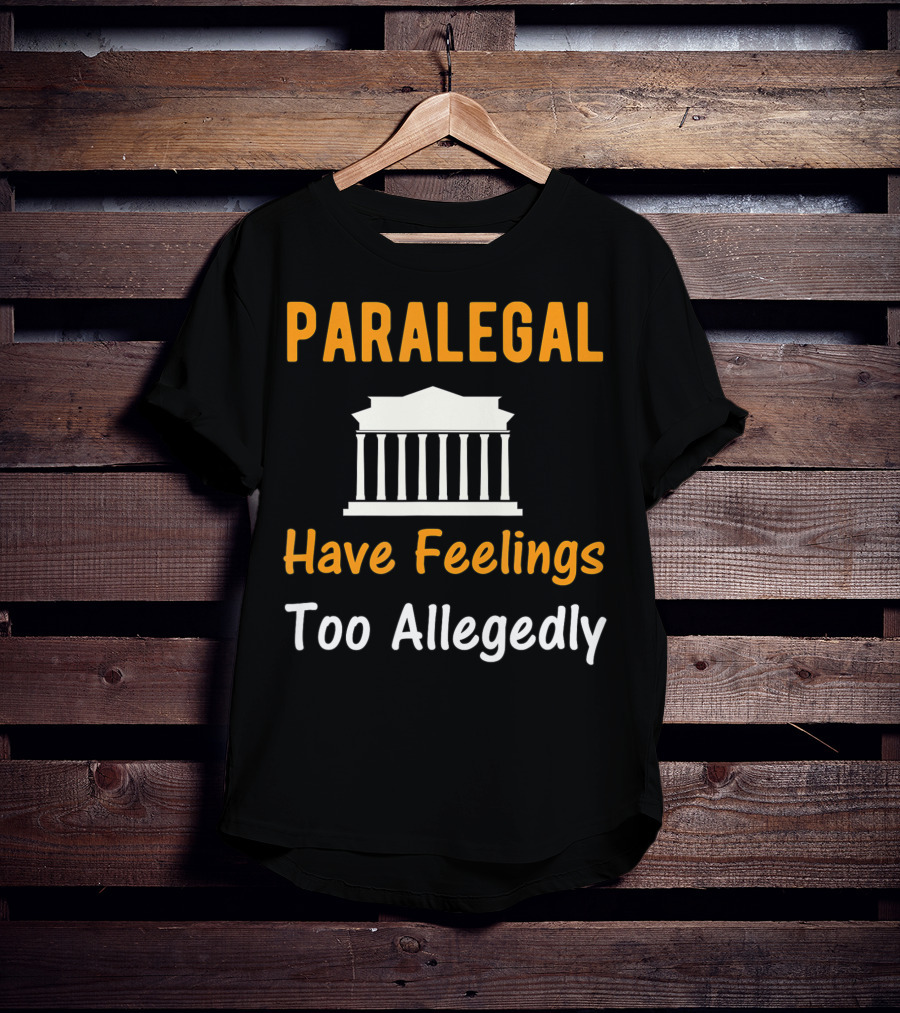 Paralegal Have Feelings Too Allegedly Courthouse T-Shirt