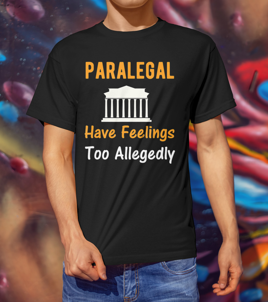 Paralegal Have Feelings Too Allegedly Courthouse T-Shirt