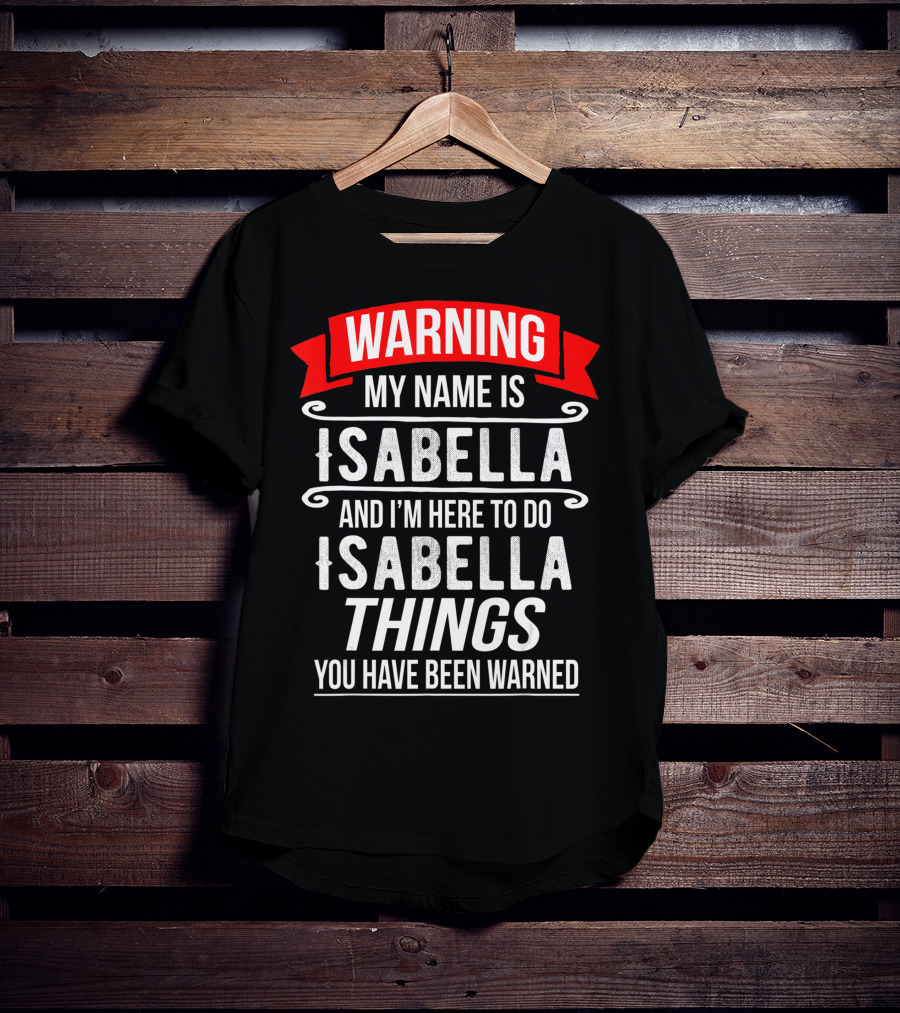 WARNING My Name Is Isabella And I'm Here To Do Isabella Things You Have Been Warned T-Shirt