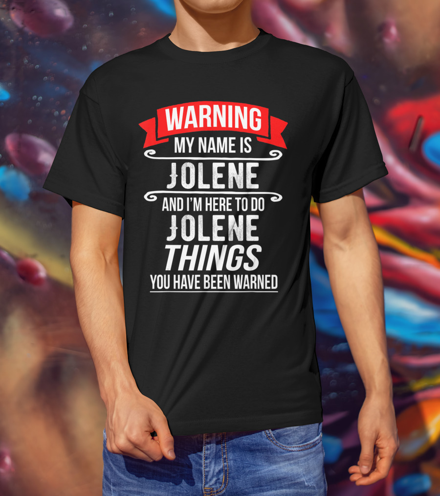 WARNING My Name Is Jolene And I'm Here To Do Jolene Things You Have Been Warned T-Shirt