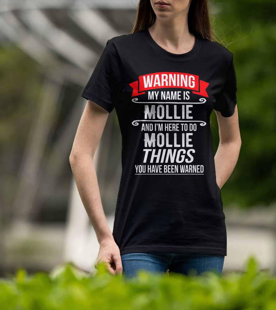 WARNING My Name Is Mollie And I'm Here To Do Mollie Things You Have Been Warned T-Shirt