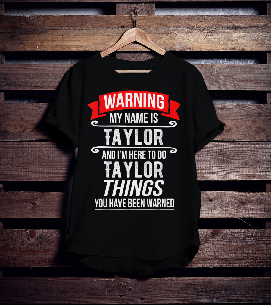 Warning My Name Is Taylor And I'm Here To Do Taylor Things You Have Been Warned T-Shirt