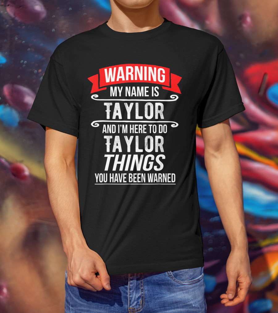 Warning My Name Is Taylor And I'm Here To Do Taylor Things You Have Been Warned T-Shirt