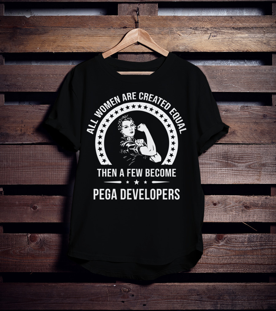 All Women Are Created Equal Then A Few Become Pega Developers T-Shirt