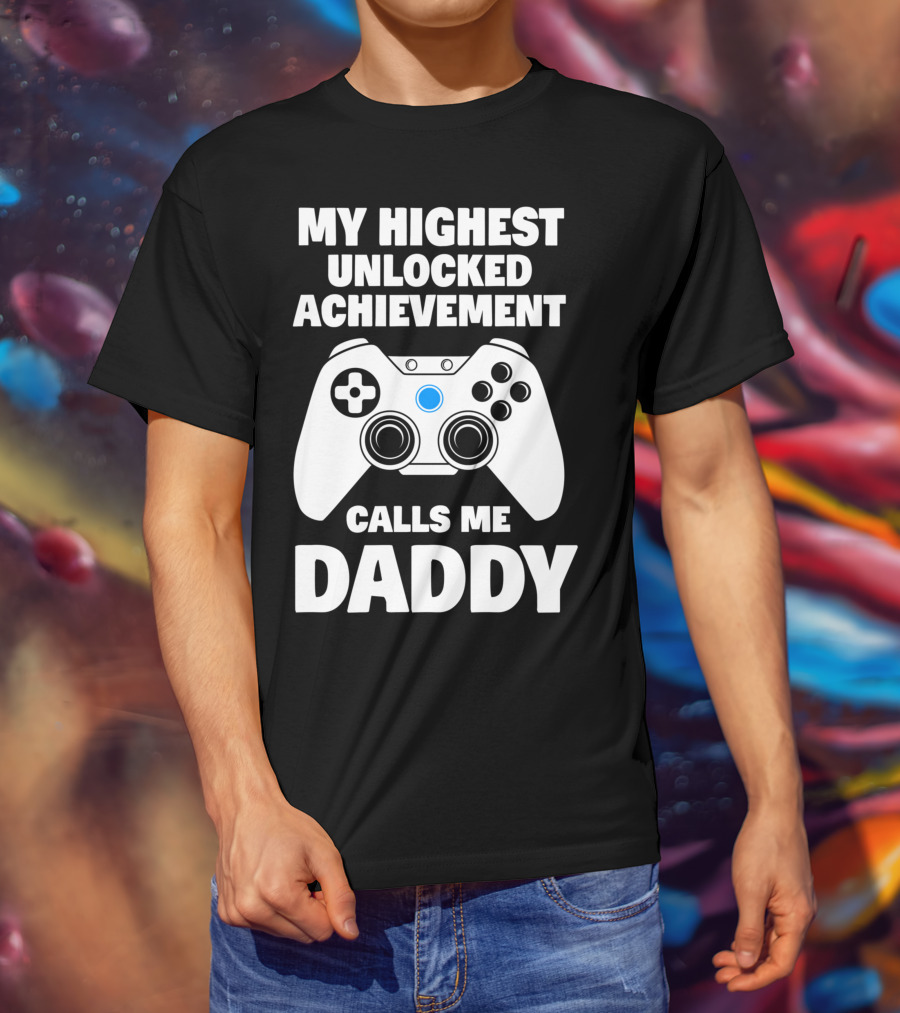 My Highest Unlocked Achievement Calls Me Daddy Gamer Dad T-Shirt