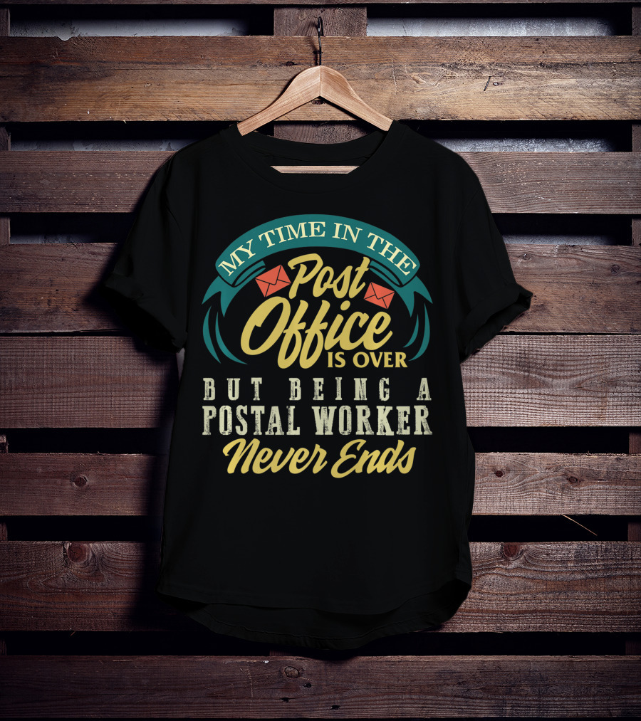 My Time In The Post Office Is Over But Being A Postal Worker Never Ends T-Shirt