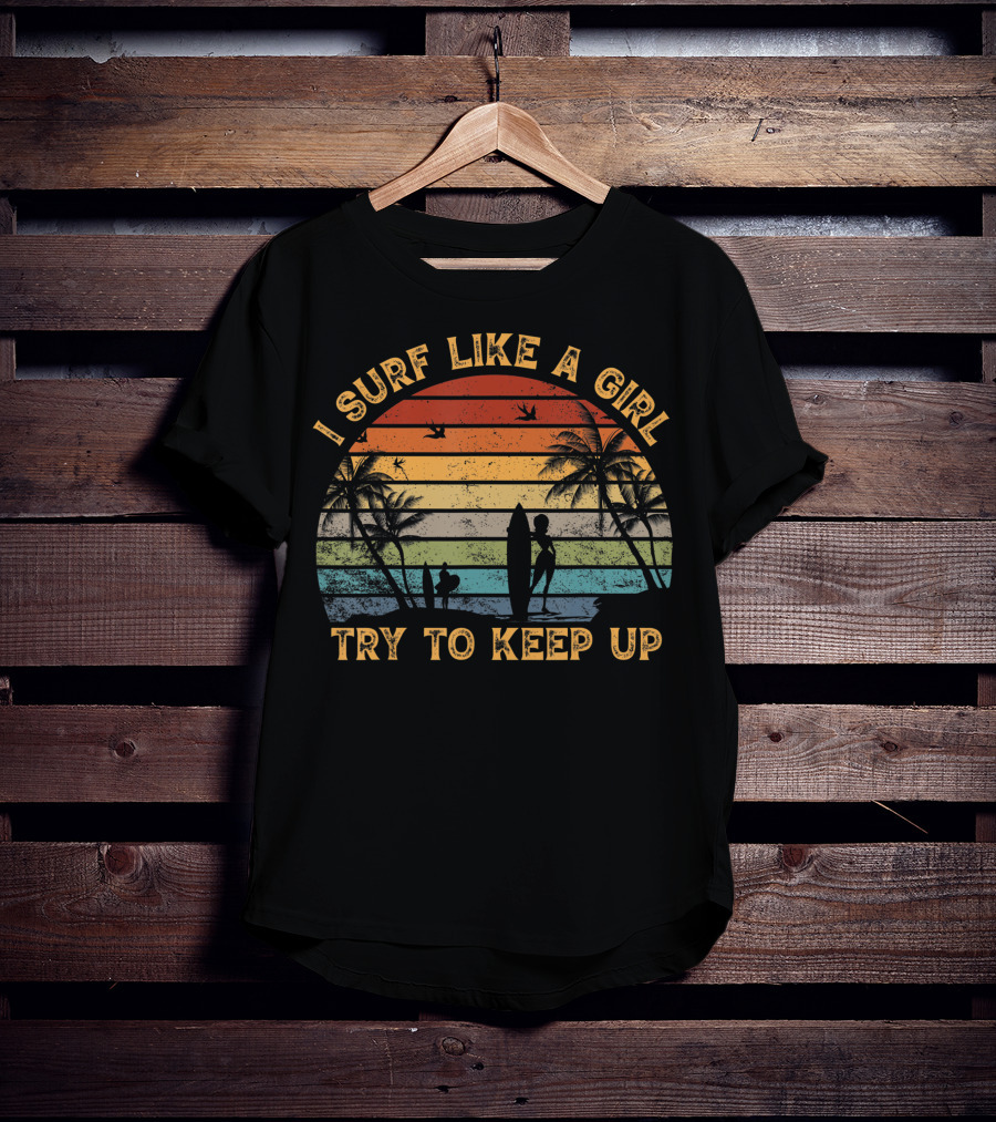 I Surf Like A Girl Try To Keep Up Retro Girl Surfer Women's Surfing T-Shirt