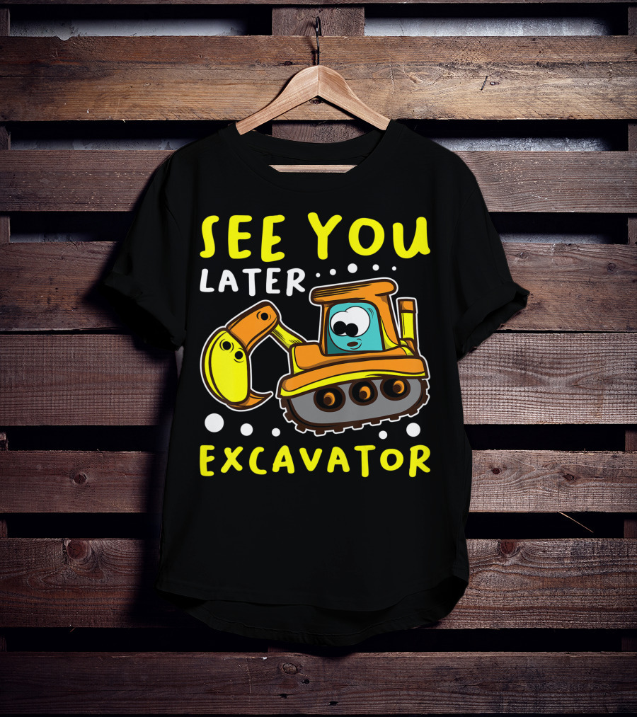 See You Later Excavator Engineer Build Construction Drive T-Shirt