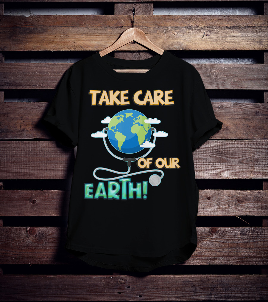Take Care Of Our Earth With Stethoscope And Globe T-Shirt