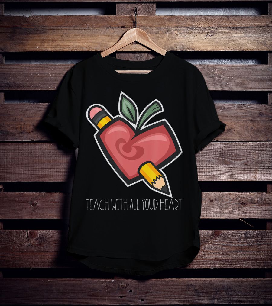 Teach With All Your Heart Pencil And Heart Shape For Teachers School T-Shirt