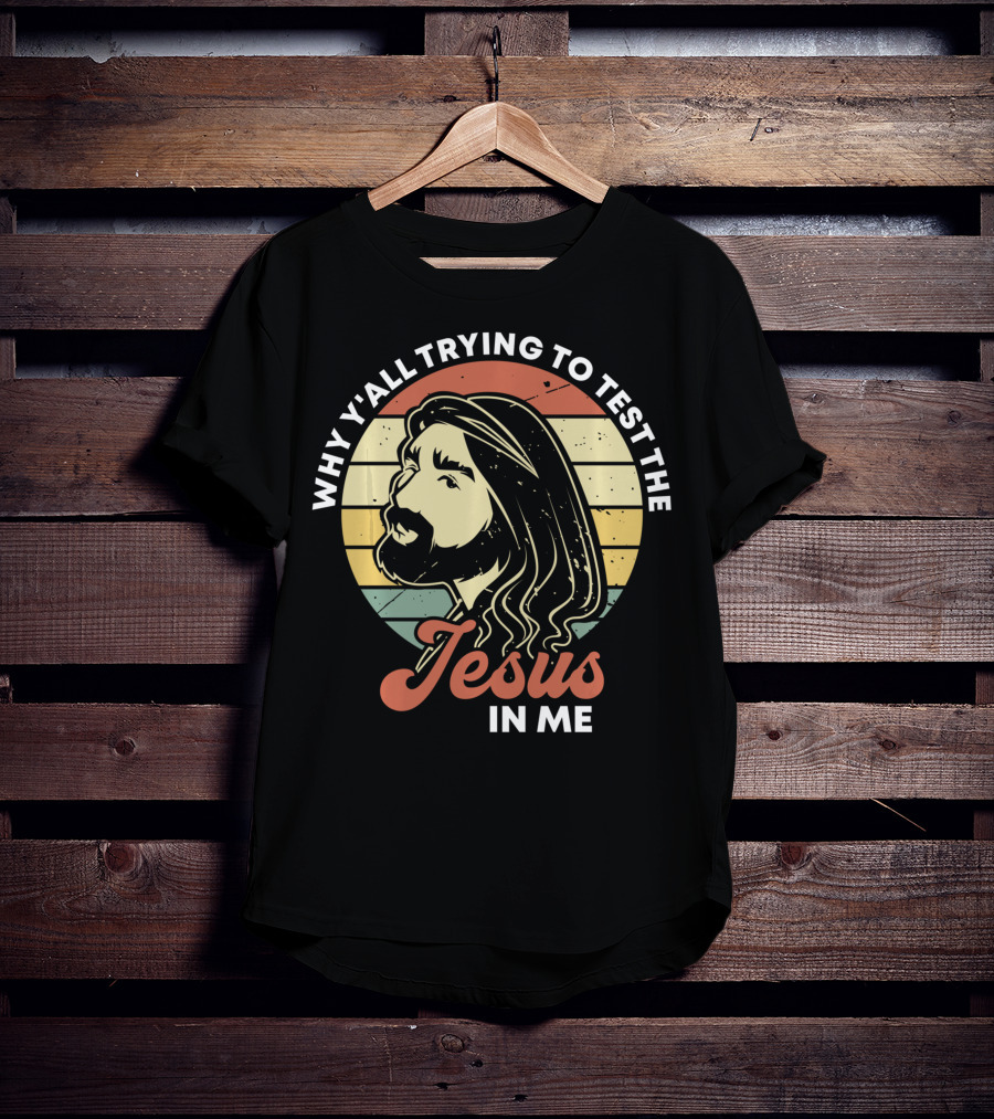 Why Y'all Trying To Test The Jesus In Me T-Shirt