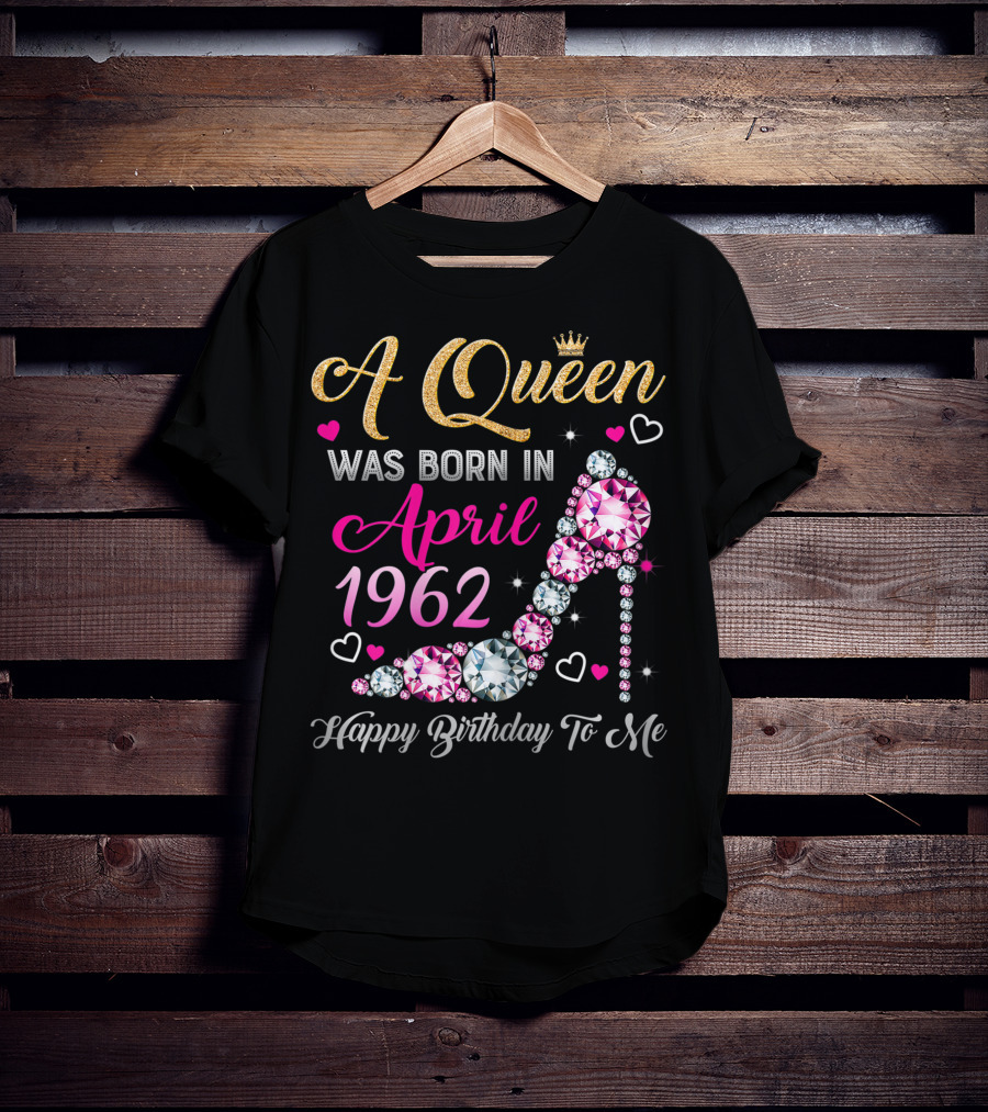 A Queen Was Born In April 1962 Happy Birthday To Me T-Shirt