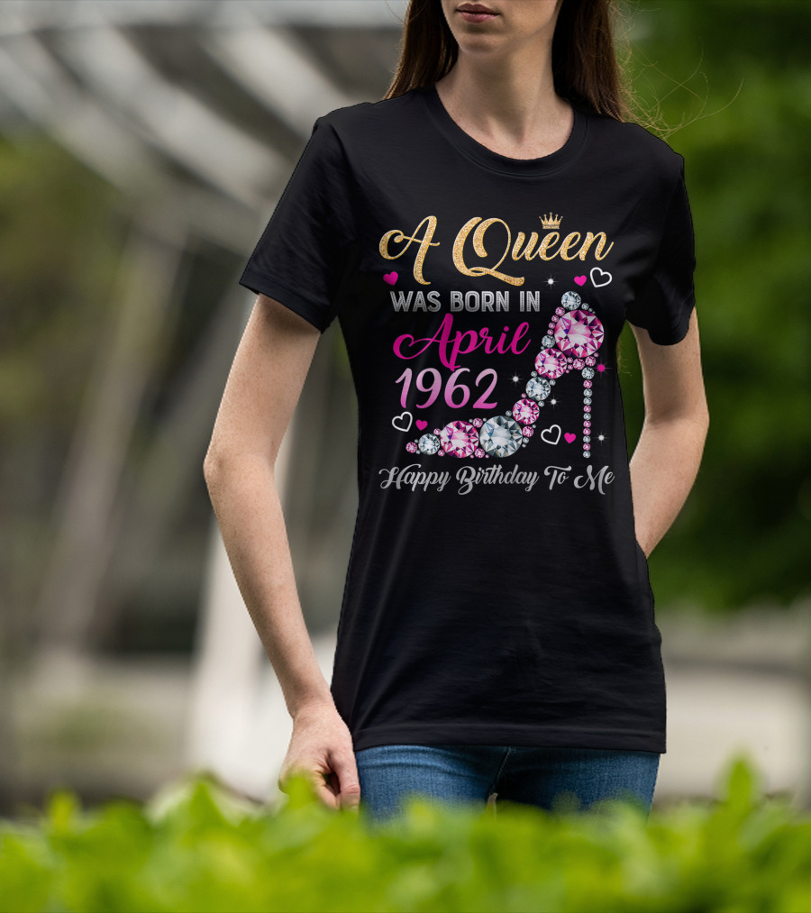 A Queen Was Born In April 1962 Happy Birthday To Me T-Shirt