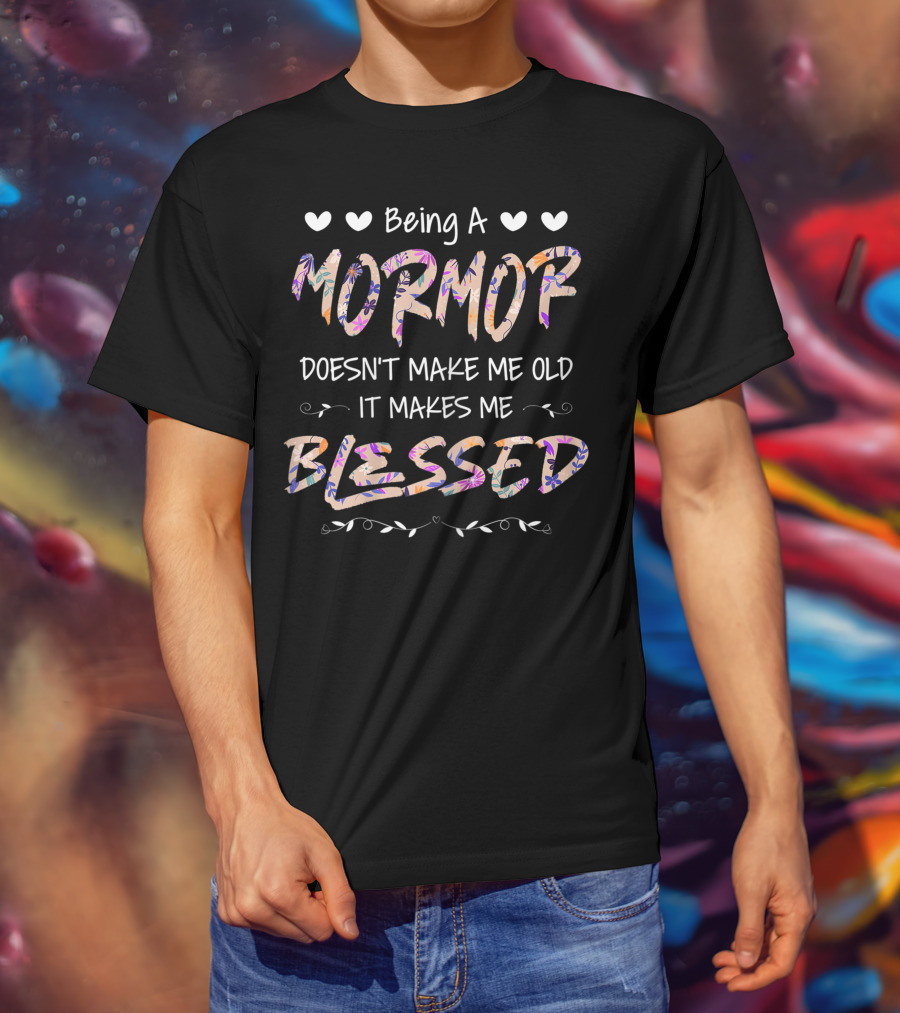 Being A Mormor Doesn't Make Me Old It Makes Me Blessed Hearts Floral Accents T-Shirt