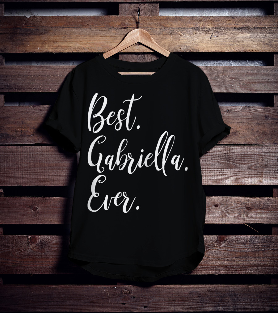 Best Gabriella Ever Personalized First Name T-Shirt
