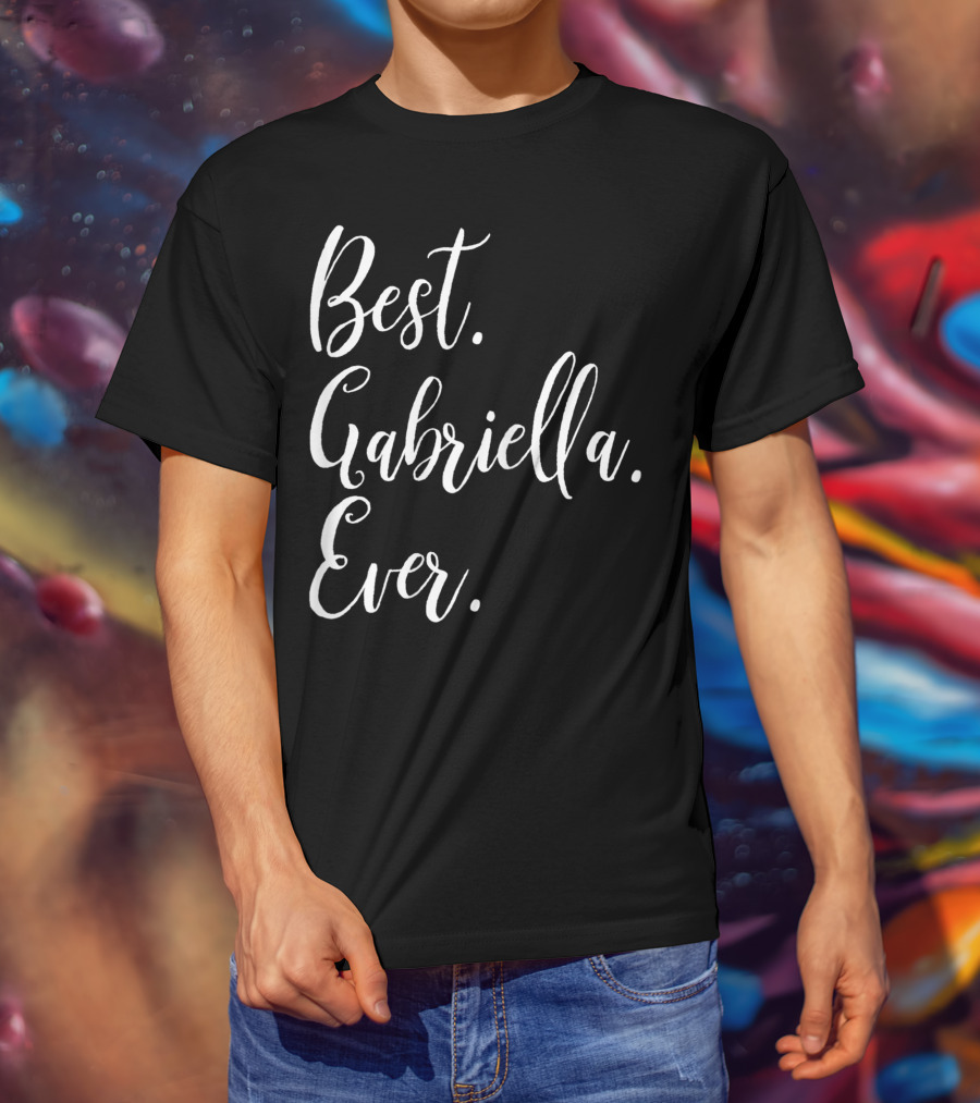 Best Gabriella Ever Personalized First Name T-Shirt