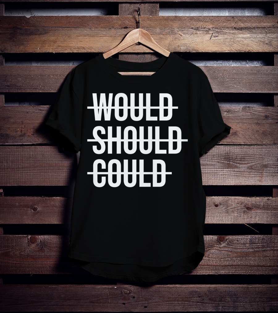 Workout Positive Saying Fitness Gym Would Should Could T-Shirt