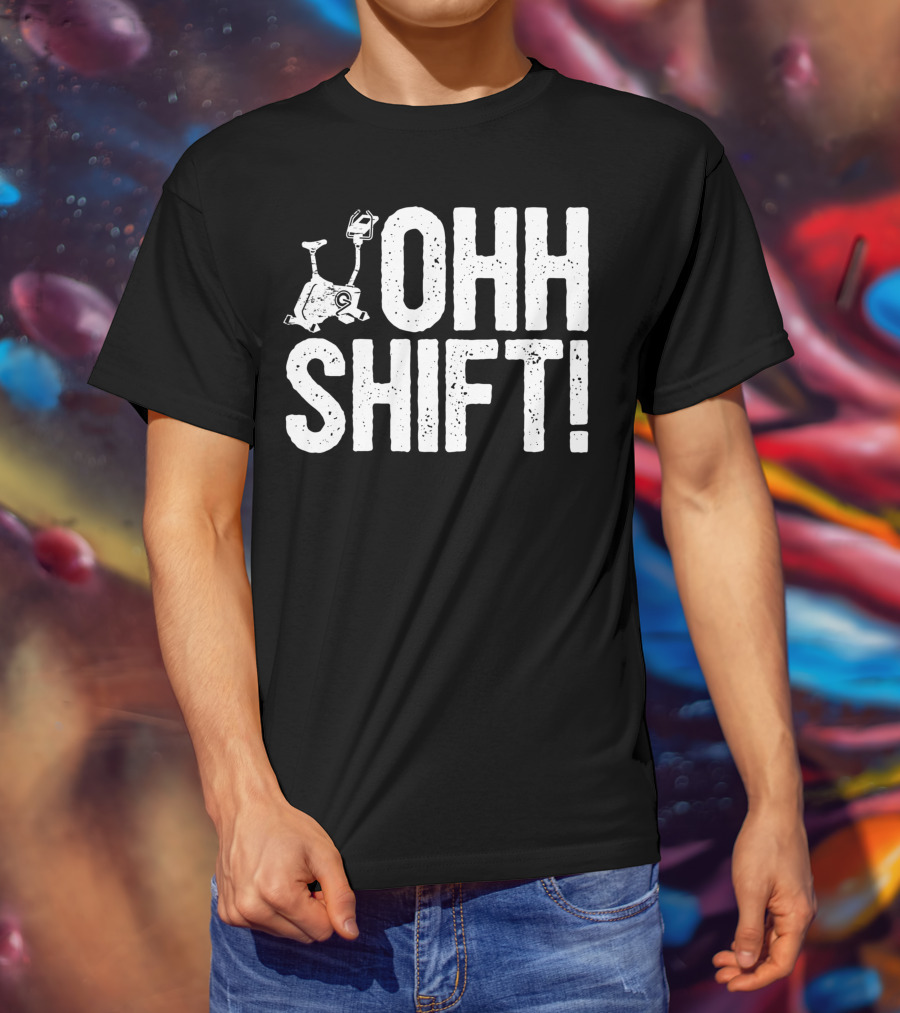 Ohh Shift Exercise Bike Workout Saying Home Gym T-Shirt