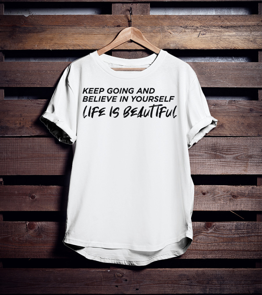 Keep Going And Believe In Yourself Life Is Beautiful Motivation T-Shirt
