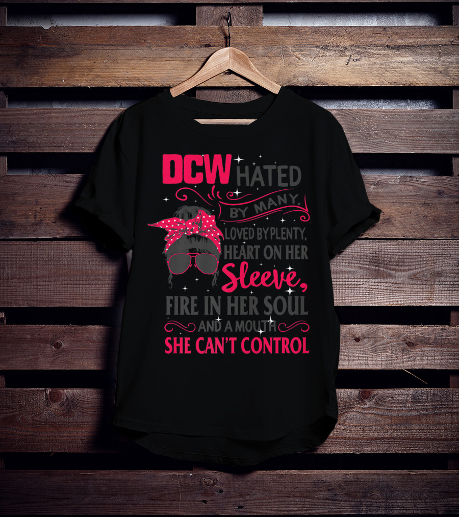 DCW Hated By Many Loved By Plenty Heart On Her Sleeve Fire In Her Soul Mouth She Can't Control T-Shirt