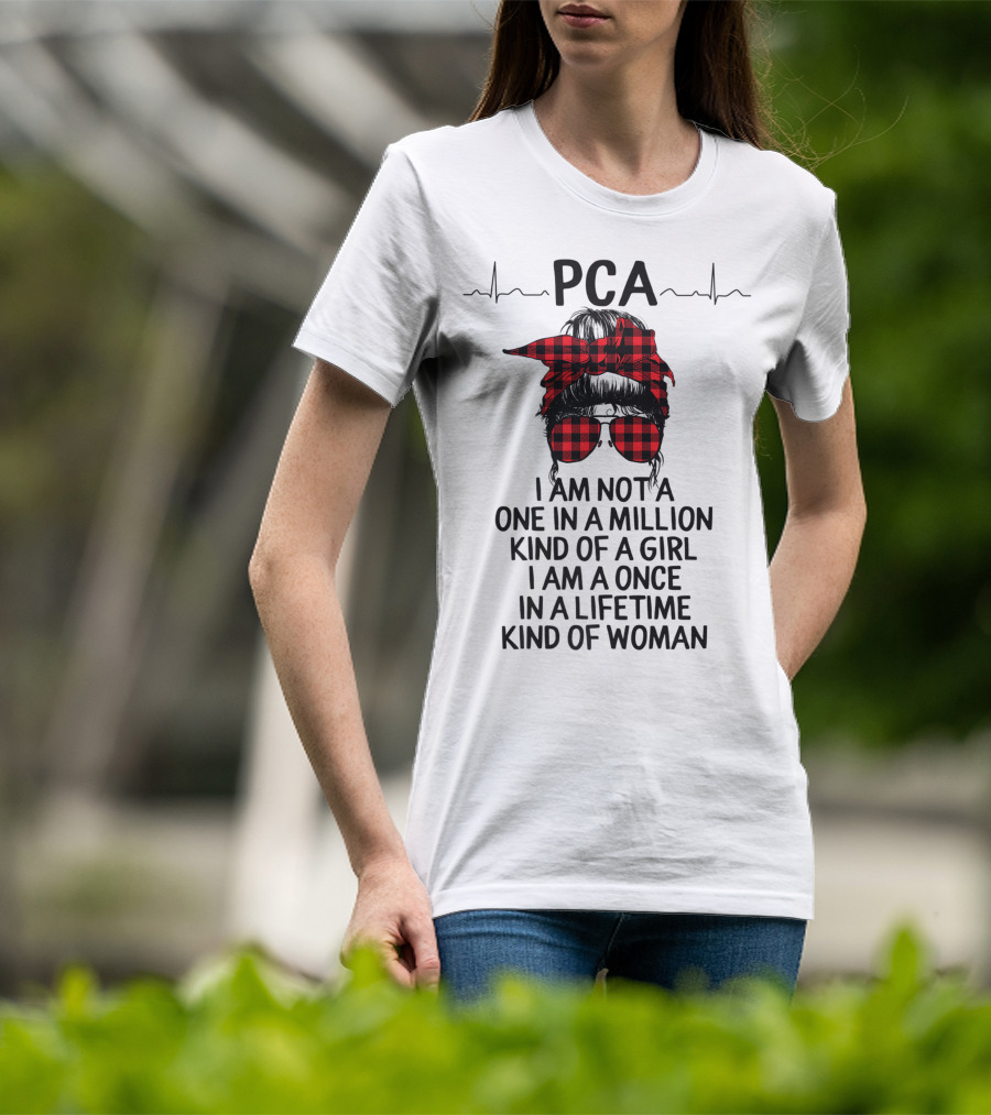 PCA I Am Not A One In A Million Kind Of Girl I Am A Once In A Lifetime Kind Of Woman T-Shirt