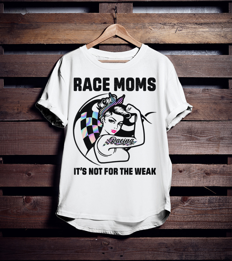 Race Moms It's Not For The Weak Racing T-Shirt