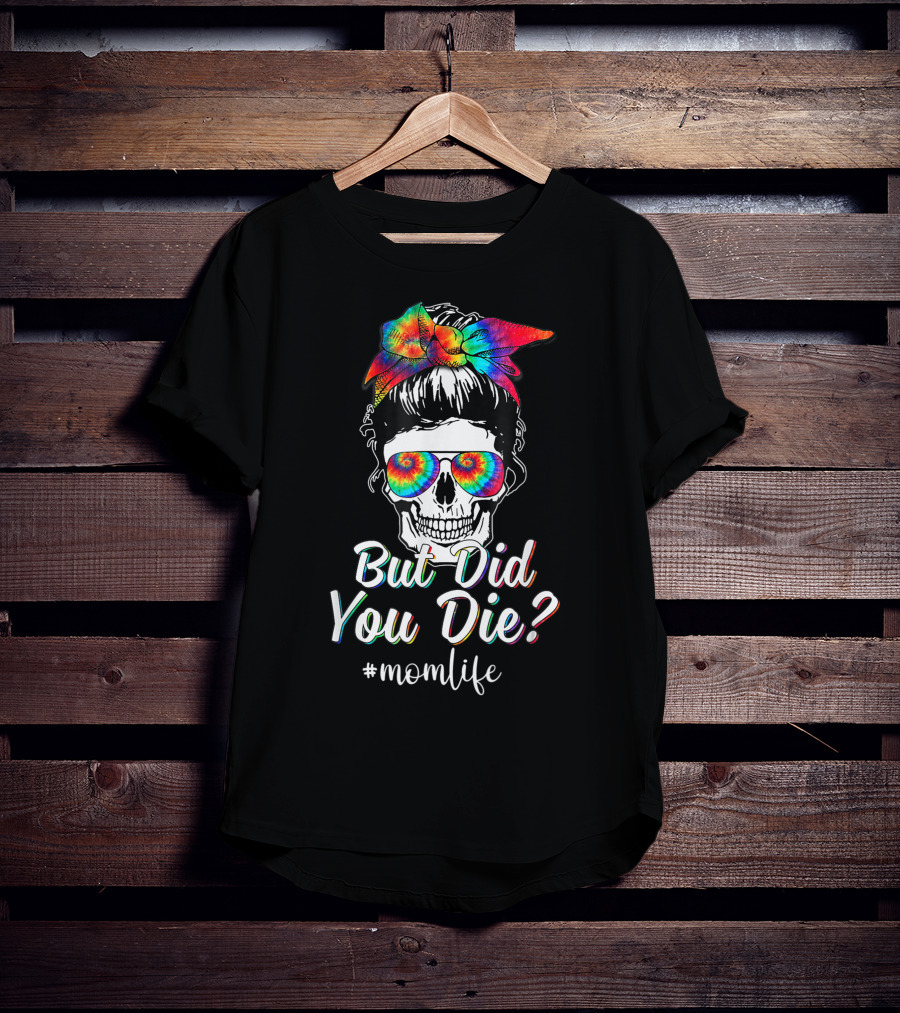But Did You Die Skull Lady Mom Life Tie Dye T-Shirt