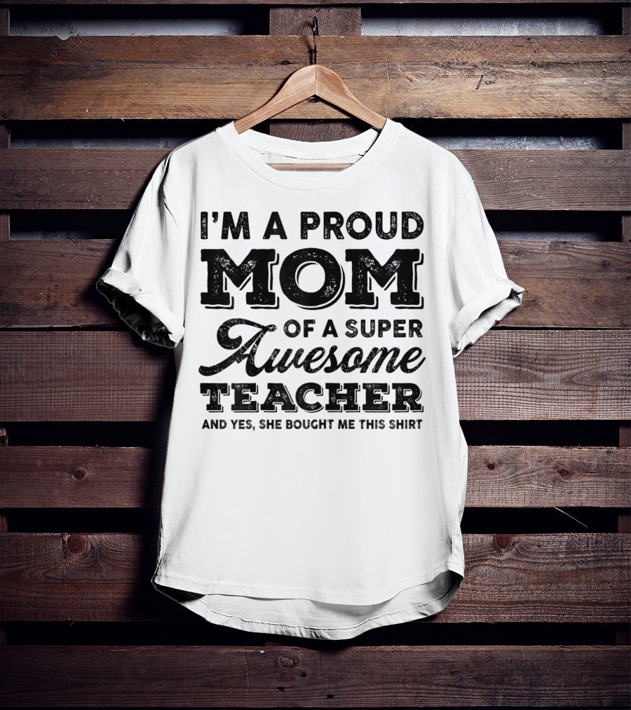I'm A Proud Mom Of A Super Awesome Teacher T-Shirt