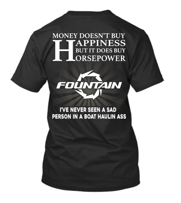 Money Doesn't Buy Happiness But It Does Buy Horsepower Fountain I've Never Seen A Sad Person IN A Boat Haulin Ass T-Shirt
