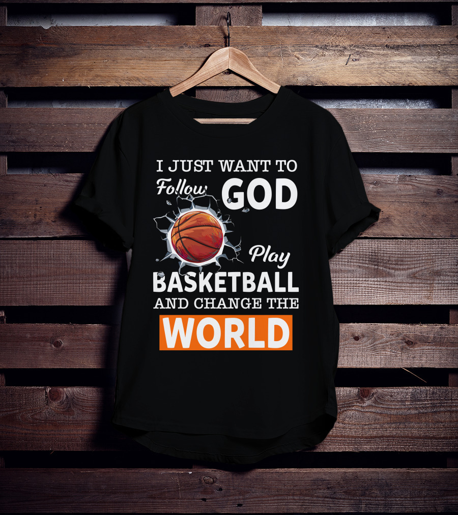 I Just Want To Follow God Play Basketball And Change The World Basketball T-Shirt