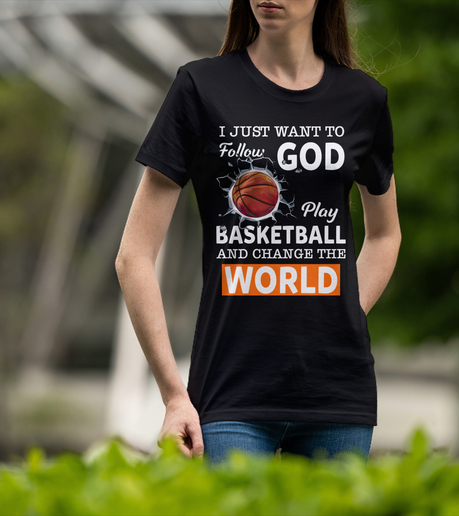 I Just Want To Follow God Play Basketball And Change The World Basketball T-Shirt