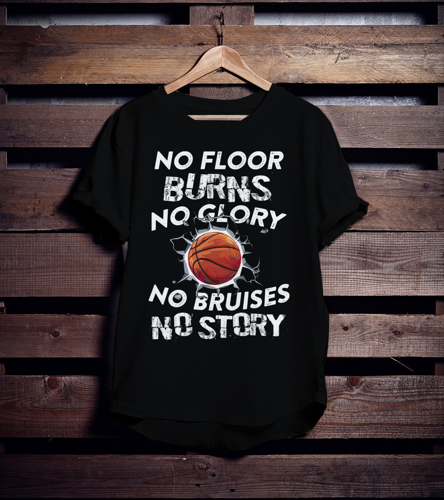 No Floor Burns No Glory No Bruises No Story Basketball Crashing Through Wall T-Shirt