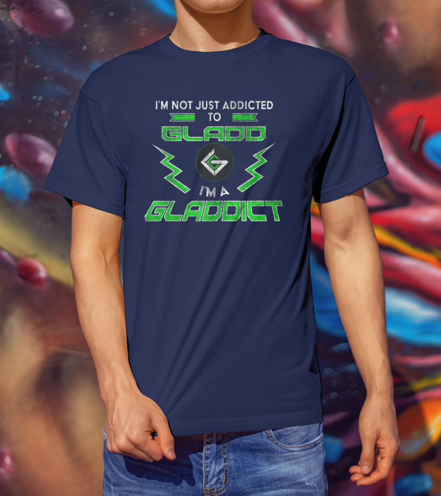 I'm Not Just Addicted To Gladdo I'm A Gladdict T-Shirt