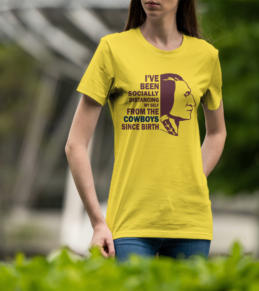 I've Been Socially Distancing My Self From The Cowboys Since Birth T-Shirt