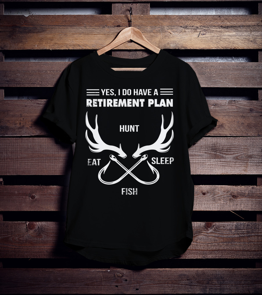 Yes, I Do Have A Retirement Plan Hunt Eat Sleep Fish T-Shirt