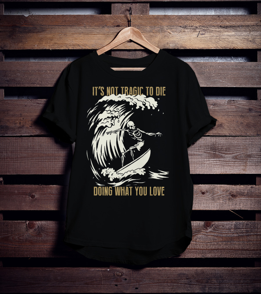 Skull Surfer It’s Not Tragic To Die Doing What You Love T-Shirt