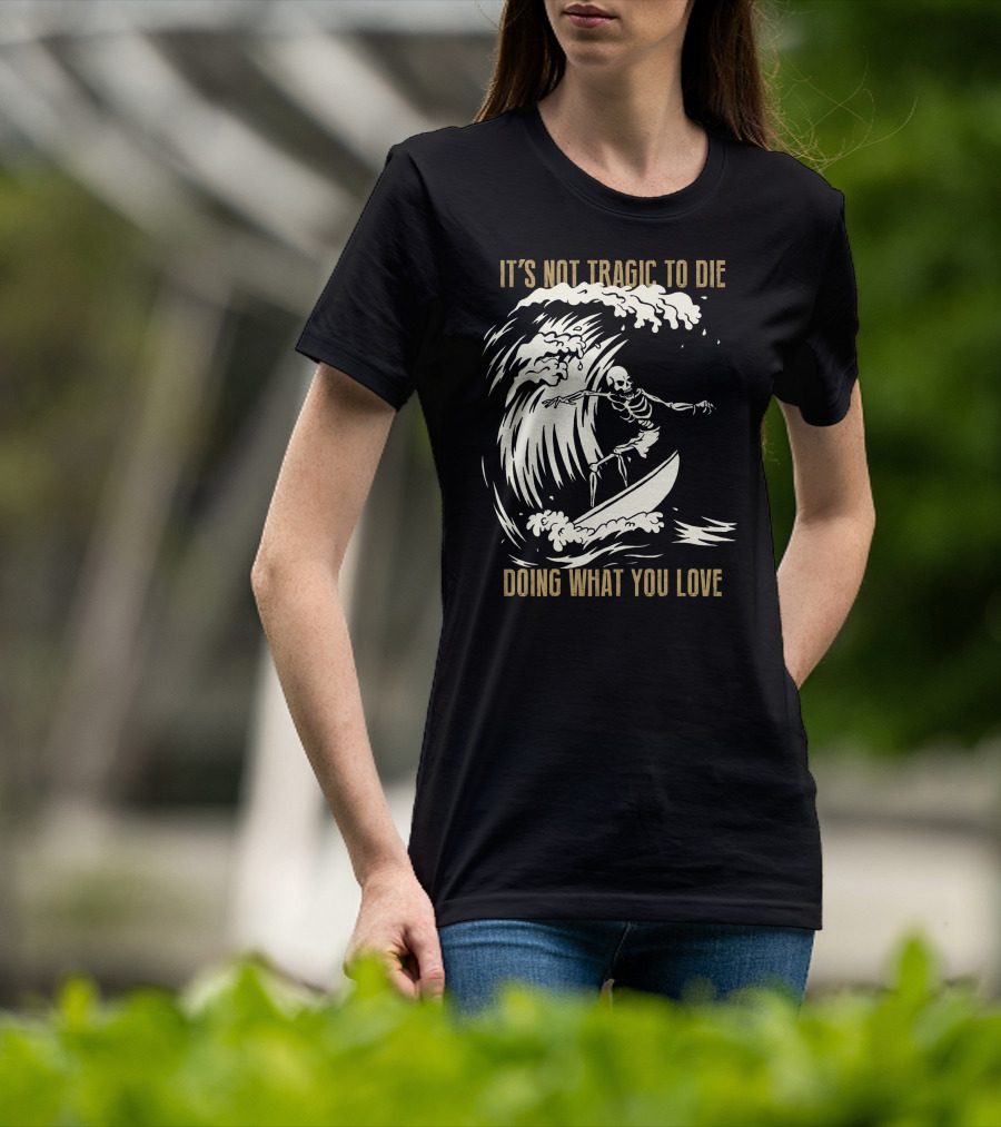 Skull Surfer It’s Not Tragic To Die Doing What You Love T-Shirt