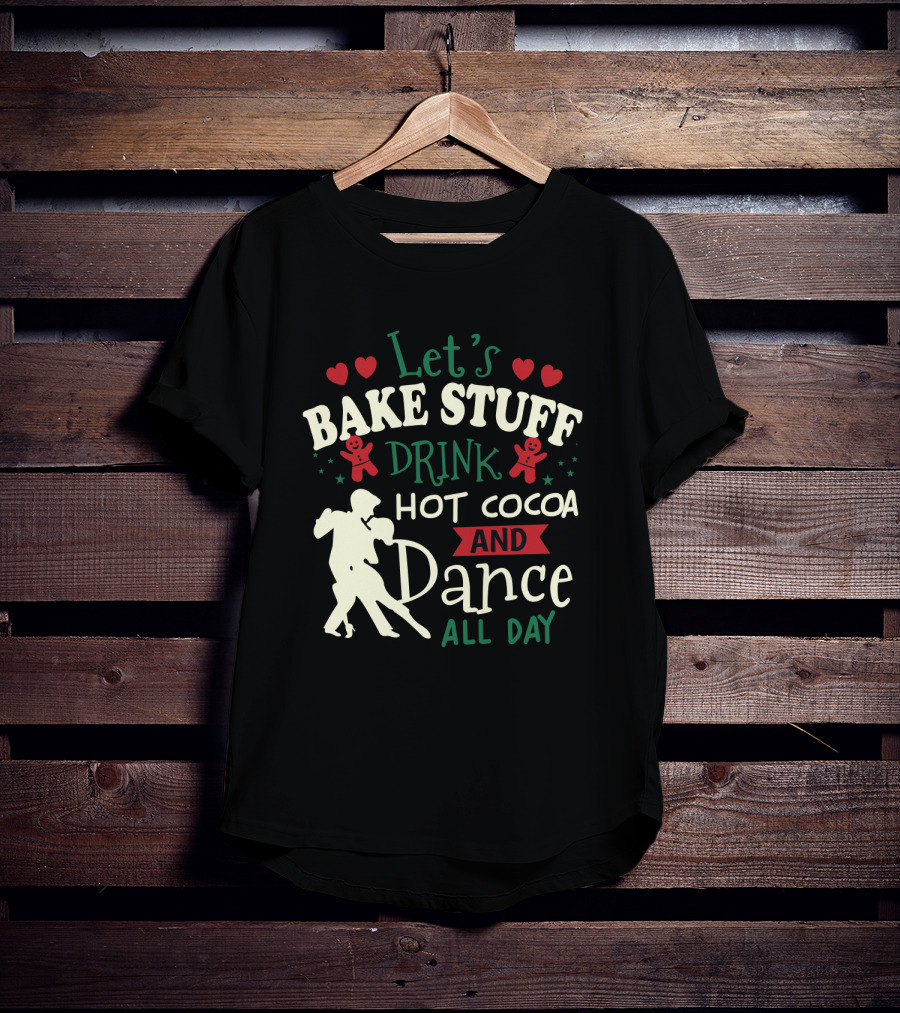 Let's Bake Stuff, Drink Hot Cocoa, And Dance All Day With Gingerbread Hearts T-Shirt